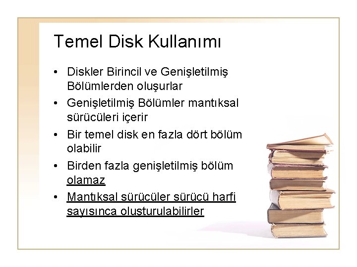 Temel Disk Kullanımı • Diskler Birincil ve Genişletilmiş Bölümlerden oluşurlar • Genişletilmiş Bölümler mantıksal