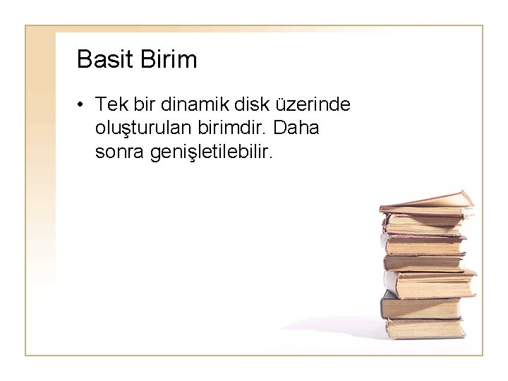 Basit Birim • Tek bir dinamik disk üzerinde oluşturulan birimdir. Daha sonra genişletilebilir. 