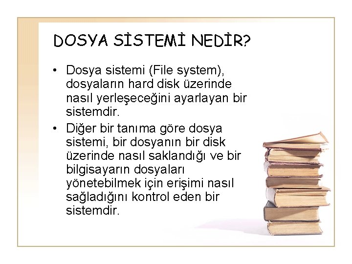 DOSYA SİSTEMİ NEDİR? • Dosya sistemi (File system), dosyaların hard disk üzerinde nasıl yerleşeceğini