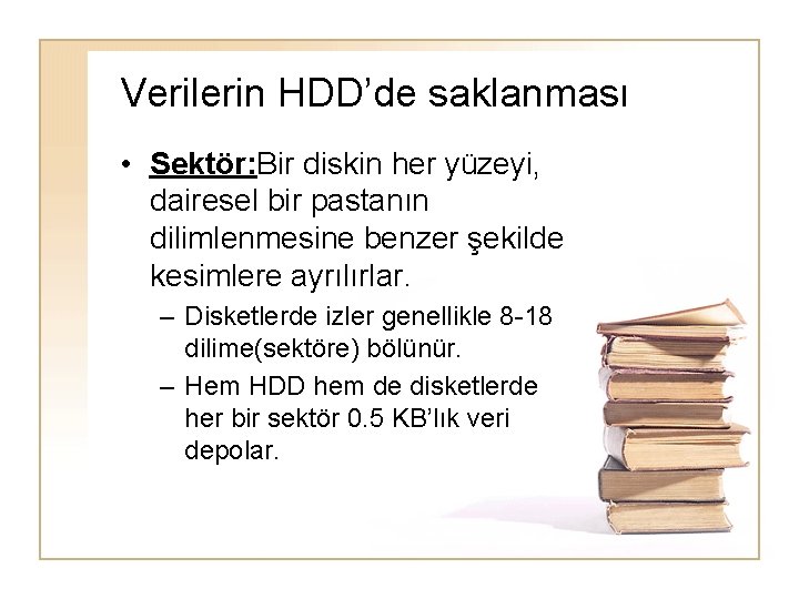 Verilerin HDD’de saklanması • Sektör: Bir diskin her yüzeyi, dairesel bir pastanın dilimlenmesine benzer