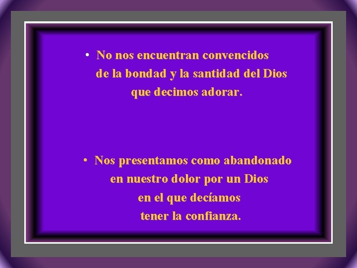  • No nos encuentran convencidos de la bondad y la santidad del Dios