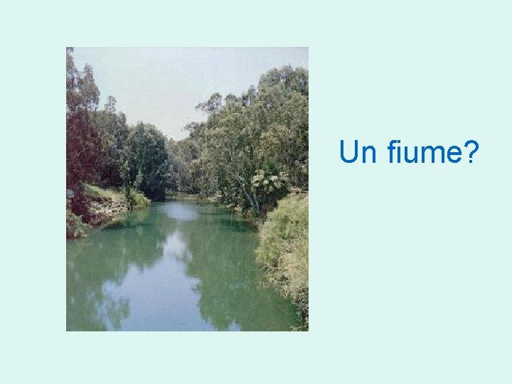 Un fiume? 