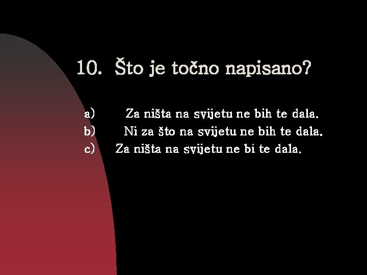 10. Što je točno napisano? a) b) c) Za ništa na svijetu ne bih