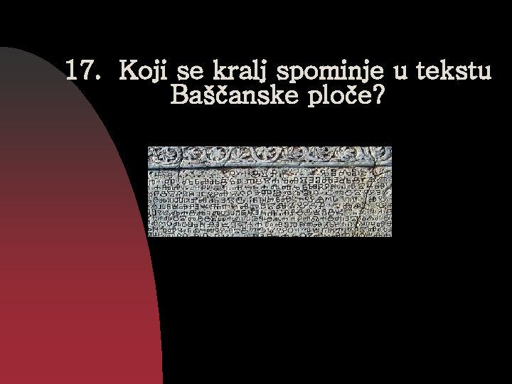 17. Koji se kralj spominje u tekstu Baščanske ploče? 