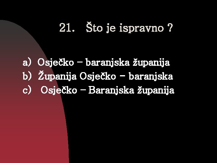 21. Što je ispravno ? a) Osječko – baranjska županija b) Županija Osječko -