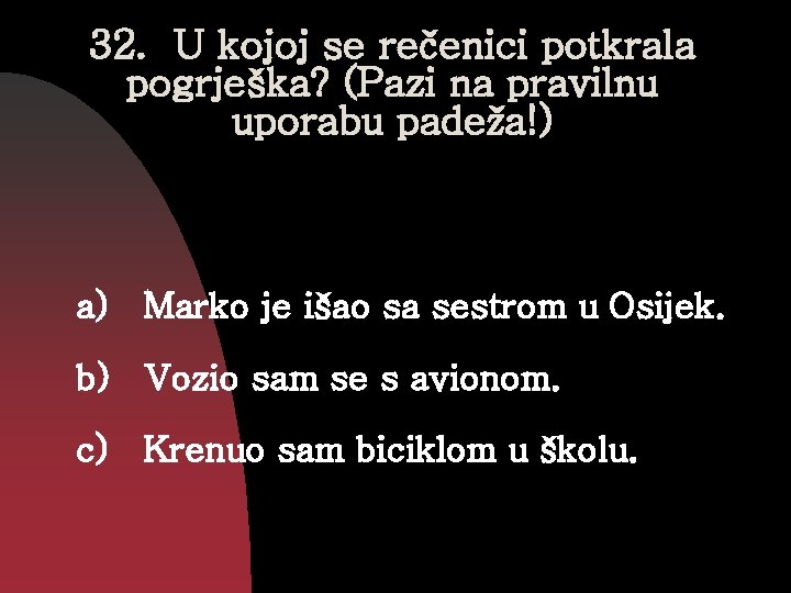 32. U kojoj se rečenici potkrala pogrješka? (Pazi na pravilnu uporabu padeža!) a) Marko