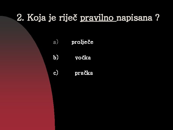 2. Koja je riječ pravilno napisana ? a) prolječe b) voćka c) pračka 