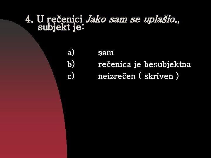 4. U rečenici Jako sam se uplašio. , subjekt je: a) b) c) sam