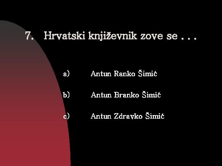 7. Hrvatski književnik zove se. . . a) Antun Ranko Šimić b) Antun Branko