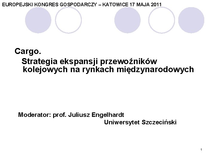 EUROPEJSKI KONGRES GOSPODARCZY – KATOWICE 17 MAJA 2011 Cargo. Strategia ekspansji przewoźników kolejowych na