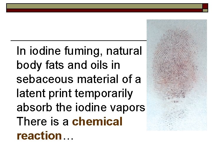 In iodine fuming, natural body fats and oils in sebaceous material of a latent
