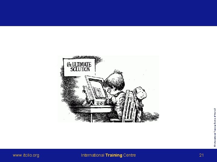 © International Training Centre of the ILO www. itcilo. org International Training Centre 21