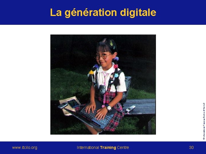 © International Training Centre of the ILO La génération digitale www. itcilo. org International