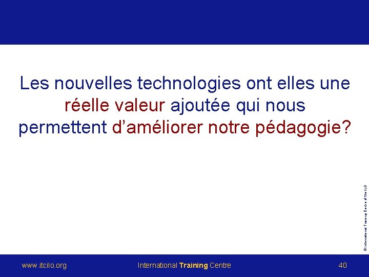 © International Training Centre of the ILO Les nouvelles technologies ont elles une réelle