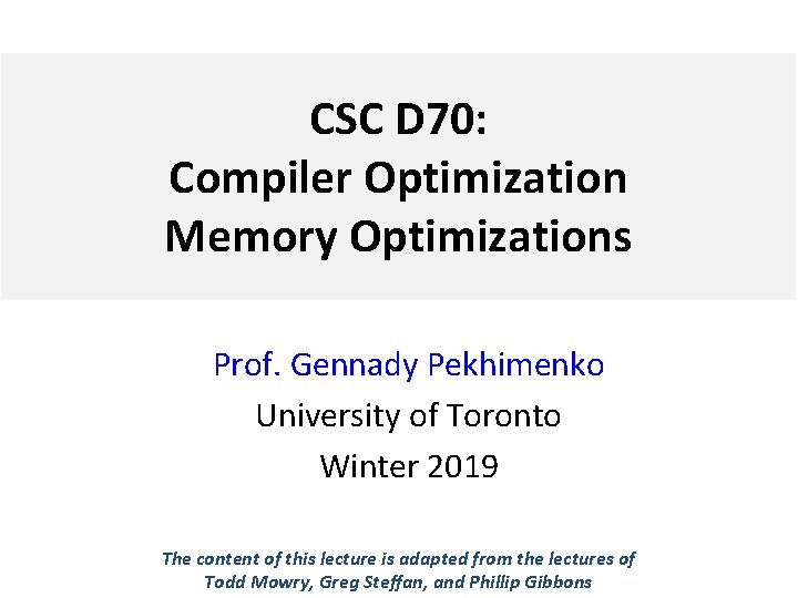 CSC D 70: Compiler Optimization Memory Optimizations Prof. Gennady Pekhimenko University of Toronto Winter