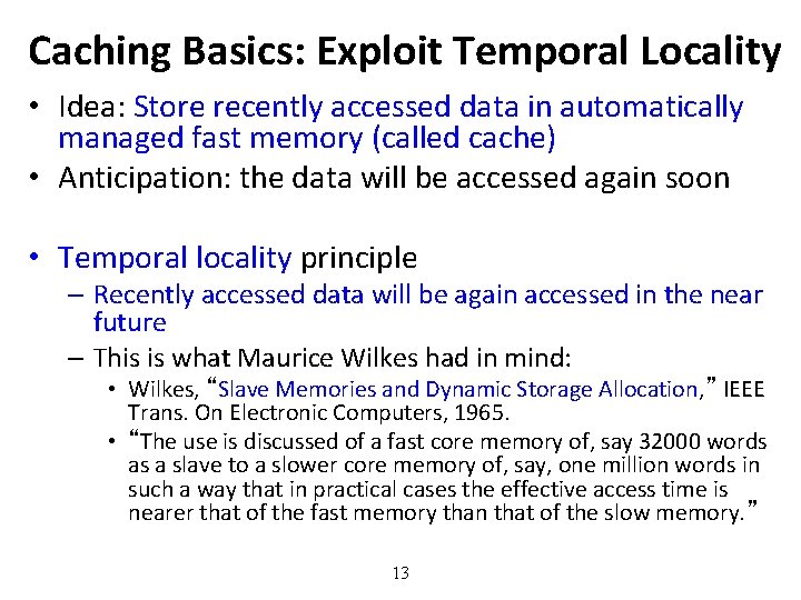 Caching Basics: Exploit Temporal Locality • Idea: Store recently accessed data in automatically managed