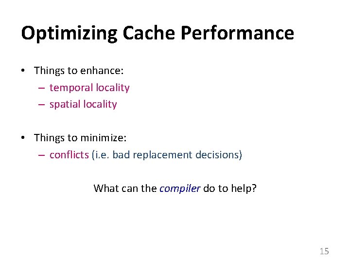 Optimizing Cache Performance • Things to enhance: – temporal locality – spatial locality •