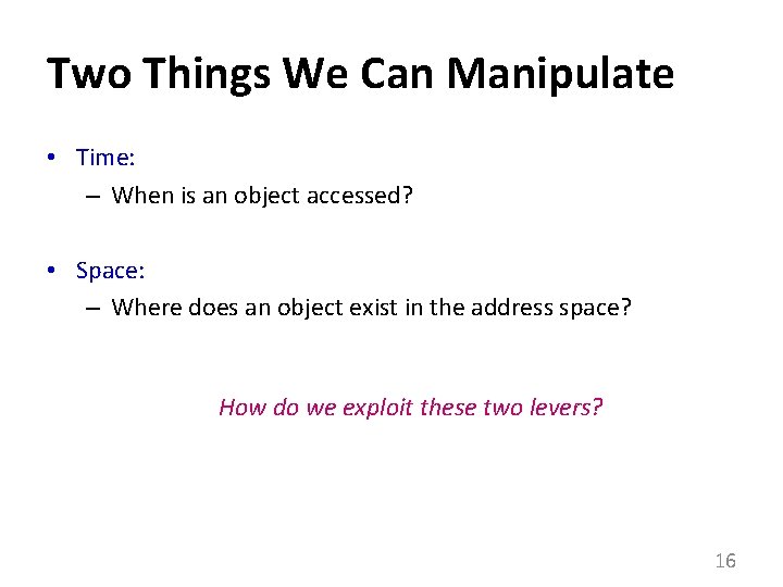 Two Things We Can Manipulate • Time: – When is an object accessed? •