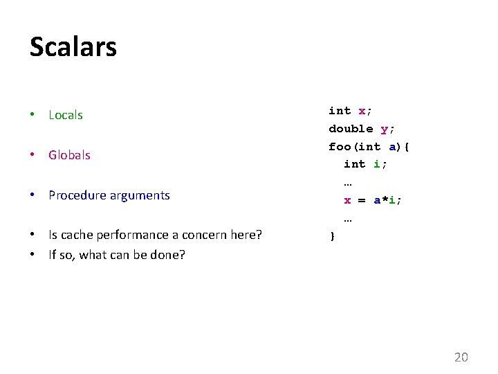 Scalars • Locals • Globals • Procedure arguments • Is cache performance a concern