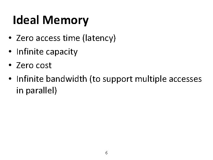 Ideal Memory • • Zero access time (latency) Infinite capacity Zero cost Infinite bandwidth