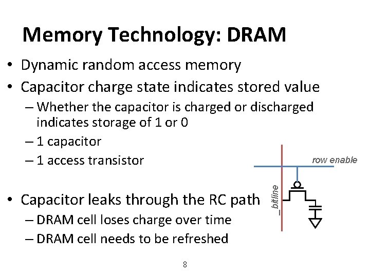 Memory Technology: DRAM • Dynamic random access memory • Capacitor charge state indicates stored