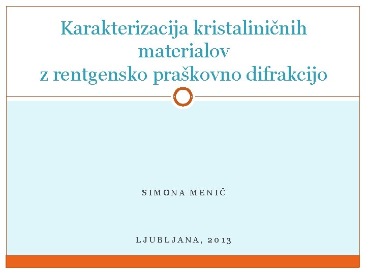 Karakterizacija kristaliničnih materialov z rentgensko praškovno difrakcijo SIMONA MENIČ LJUBLJANA, 2013 