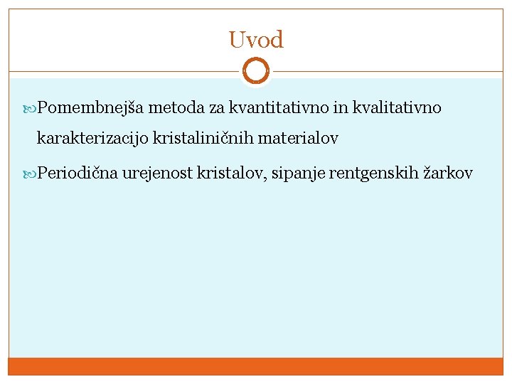 Uvod Pomembnejša metoda za kvantitativno in kvalitativno karakterizacijo kristaliničnih materialov Periodična urejenost kristalov, sipanje