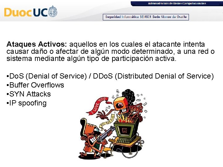 Ataques Activos: aquellos en los cuales el atacante intenta causar daño o afectar de