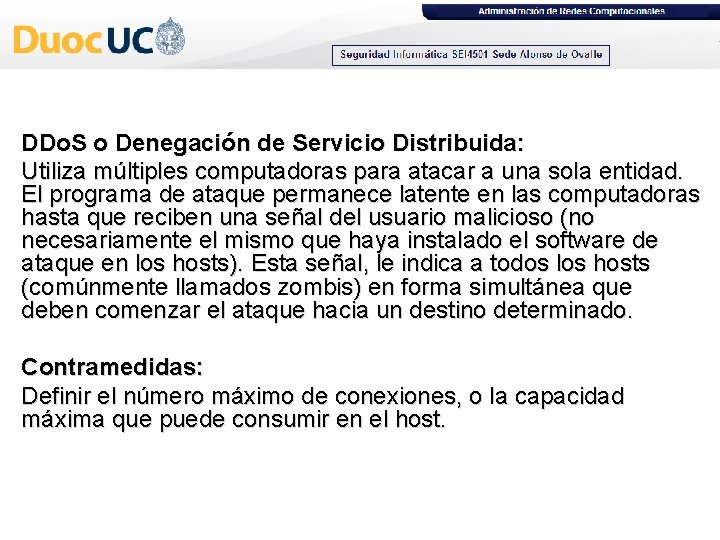 DDo. S o Denegación de Servicio Distribuida: Utiliza múltiples computadoras para atacar a una