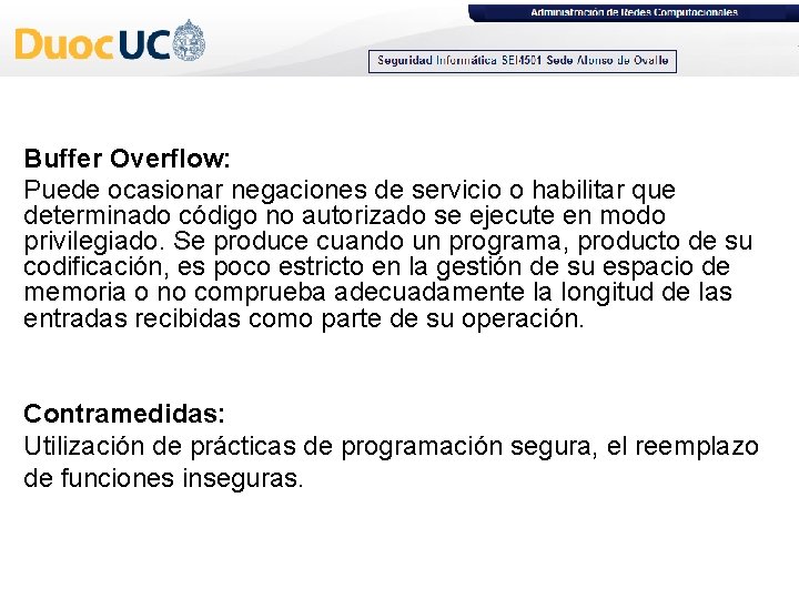 Buffer Overflow: Puede ocasionar negaciones de servicio o habilitar que determinado código no autorizado