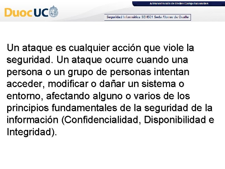 Un ataque es cualquier acción que viole la seguridad. Un ataque ocurre cuando una