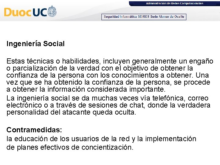 Ingeniería Social Estas técnicas o habilidades, incluyen generalmente un engaño o parcialización de la