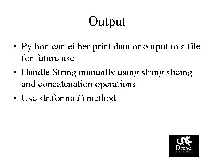 Output • Python can either print data or output to a file for future