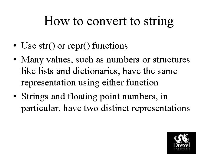 How to convert to string • Use str() or repr() functions • Many values,