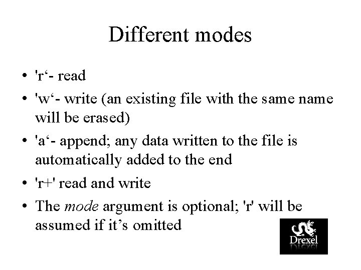 Different modes • 'r‘- read • 'w‘- write (an existing file with the same