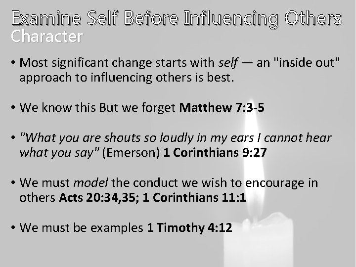 Examine Self Before Influencing Others Character • Most significant change starts with self —