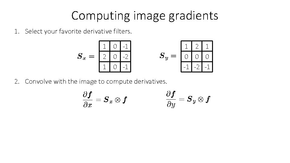 Computing image gradients 1. Select your favorite derivative filters. 1 0 -1 2 0