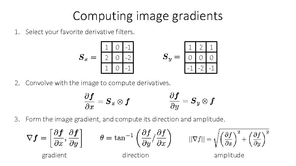 Computing image gradients 1. Select your favorite derivative filters. 1 0 -1 2 0 Computing image gradients 1. Select your favorite derivative filters. 1 0 -1 2 0