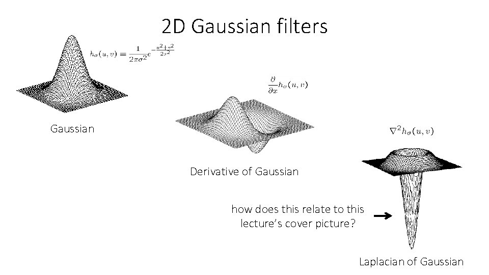 2 D Gaussian filters Gaussian Derivative of Gaussian how does this relate to this