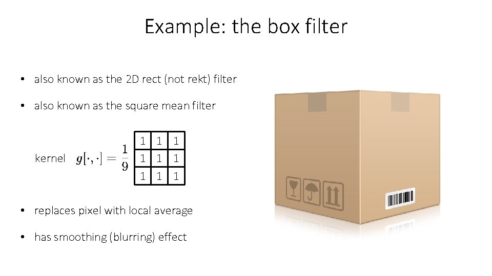 Example: the box filter • also known as the 2 D rect (not rekt)