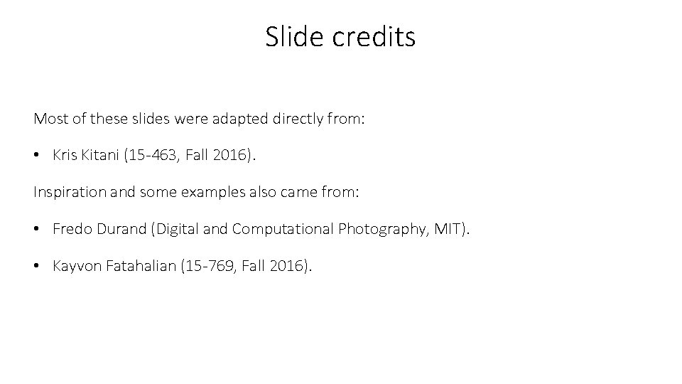 Slide credits Most of these slides were adapted directly from: • Kris Kitani (15