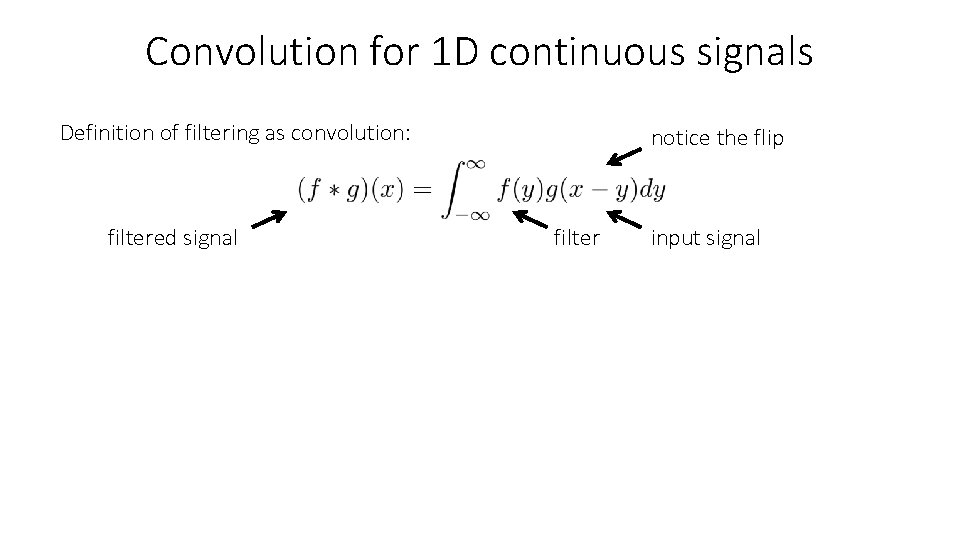 Convolution for 1 D continuous signals Definition of filtering as convolution: filtered signal notice