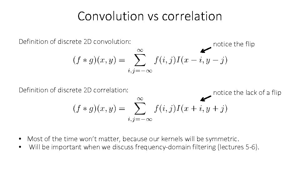 Convolution vs correlation Definition of discrete 2 D convolution: notice the flip Definition of