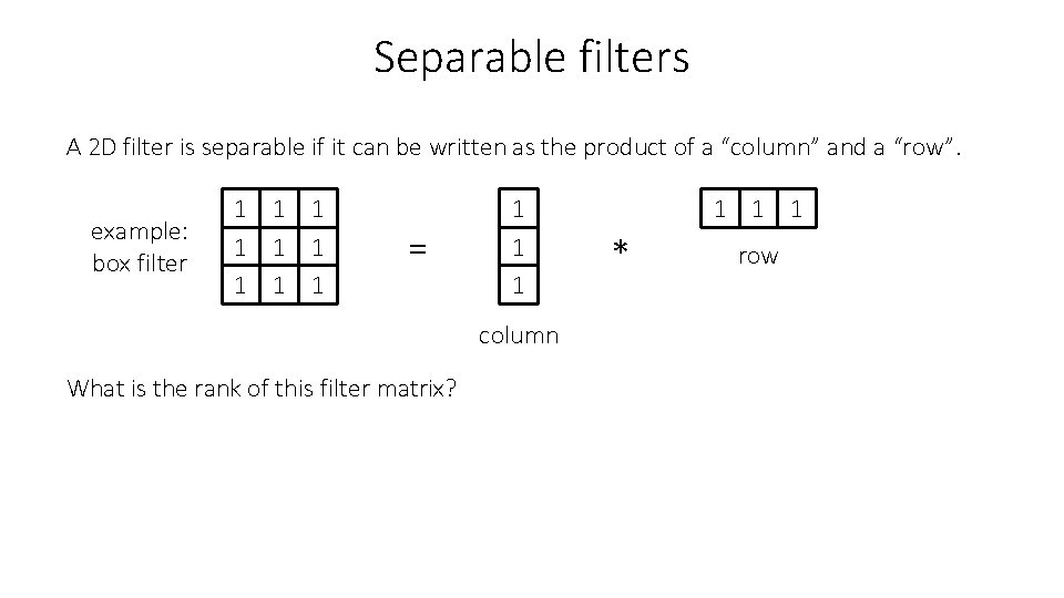 Separable filters A 2 D filter is separable if it can be written as