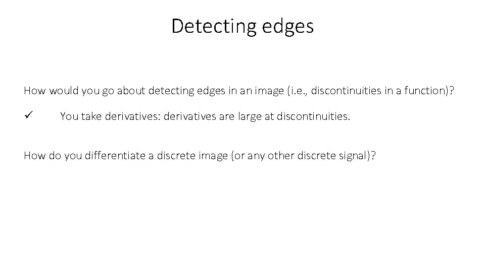 Detecting edges How would you go about detecting edges in an image (i. e.