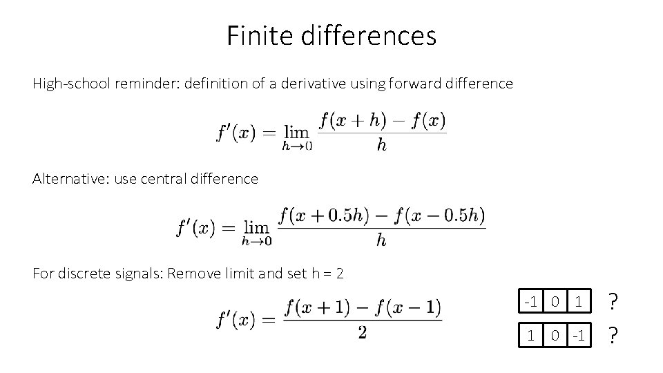 Finite differences High-school reminder: definition of a derivative using forward difference Alternative: use central