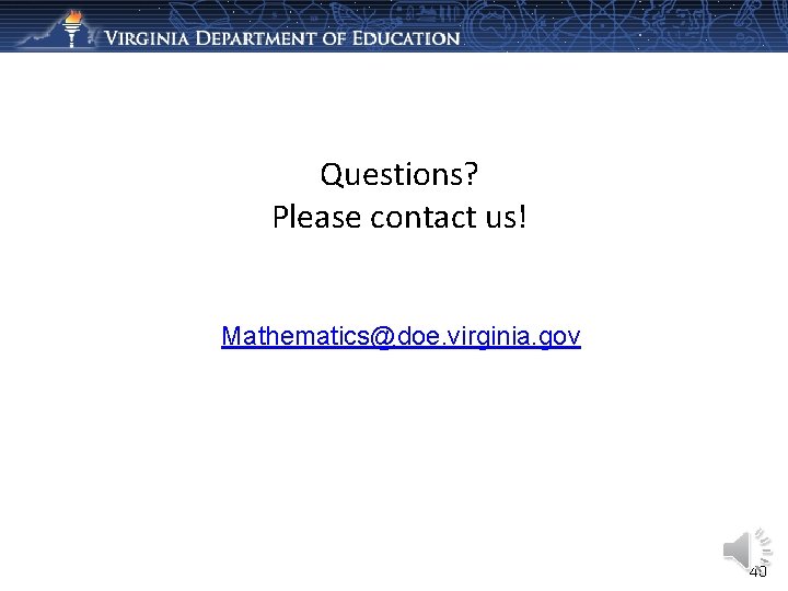 Questions? Please contact us! Mathematics@doe. virginia. gov 40 