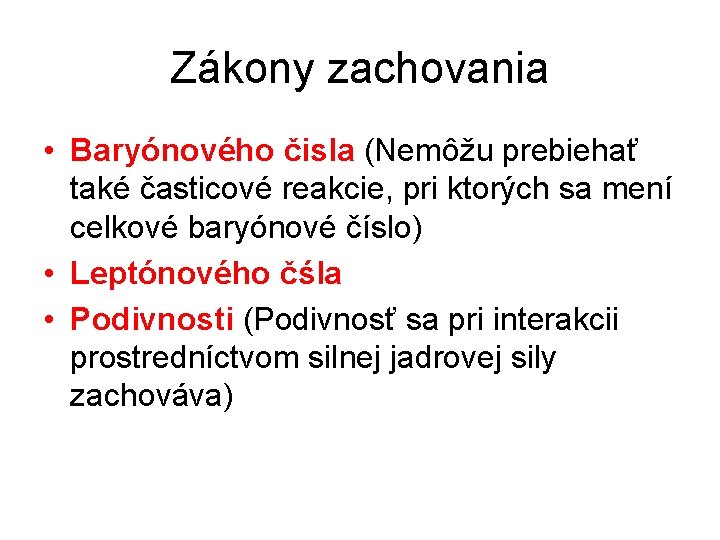 Zákony zachovania • Baryónového čisla (Nemôžu prebiehať také časticové reakcie, pri ktorých sa mení