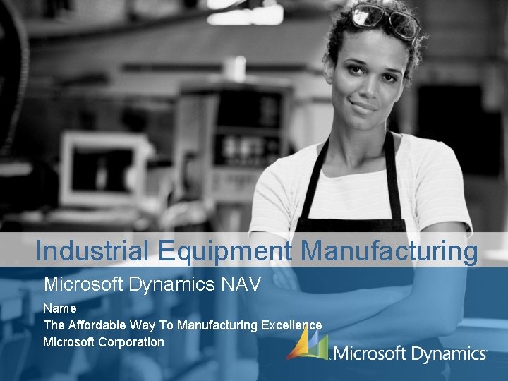 Industrial Equipment Manufacturing Microsoft Dynamics NAV Name The Affordable Way To Manufacturing Excellence Microsoft