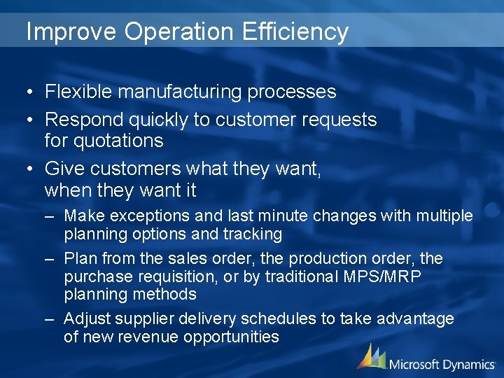 Improve Operation Efficiency • Flexible manufacturing processes • Respond quickly to customer requests for